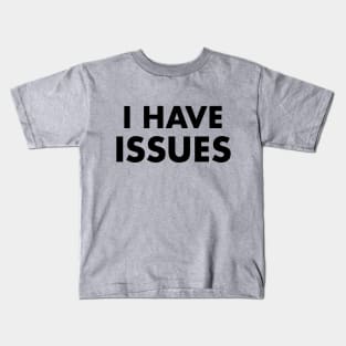 I Have Issues Kids T-Shirt